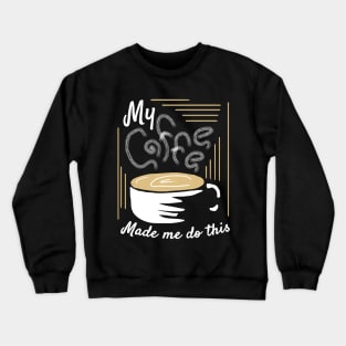 My Coffee Made Me Do This Crewneck Sweatshirt